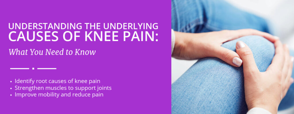Understanding the Underlying Causes of Knee Pain: What You Need to Know