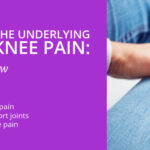 Understanding the Underlying Causes of Knee Pain: What You Need to Know