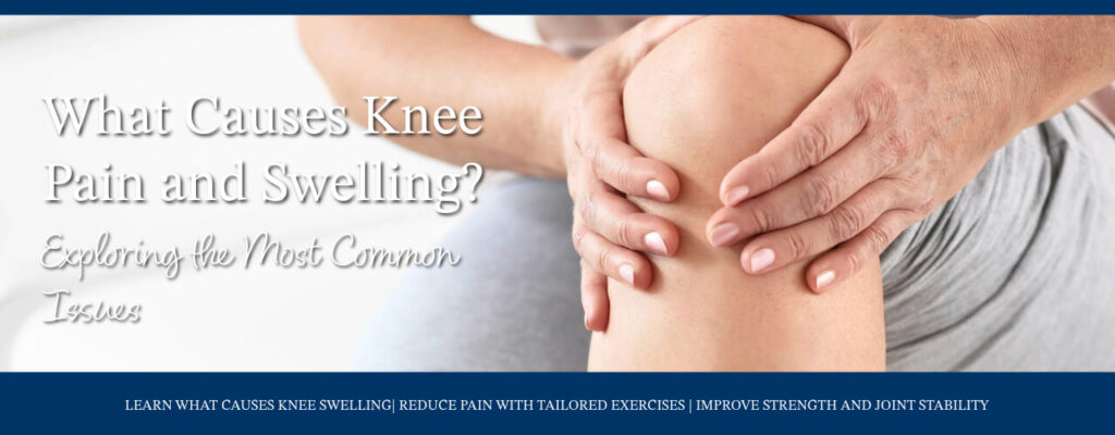 What Causes Knee Pain and Swelling? Exploring the Most Common Issues